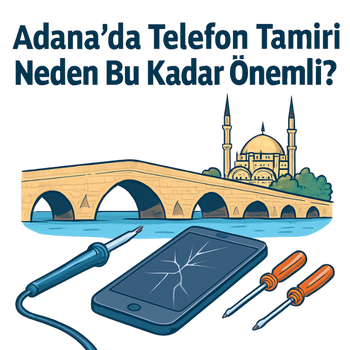 Adana’da Telefon Tamiri Neden Bu Kadar Önemli?